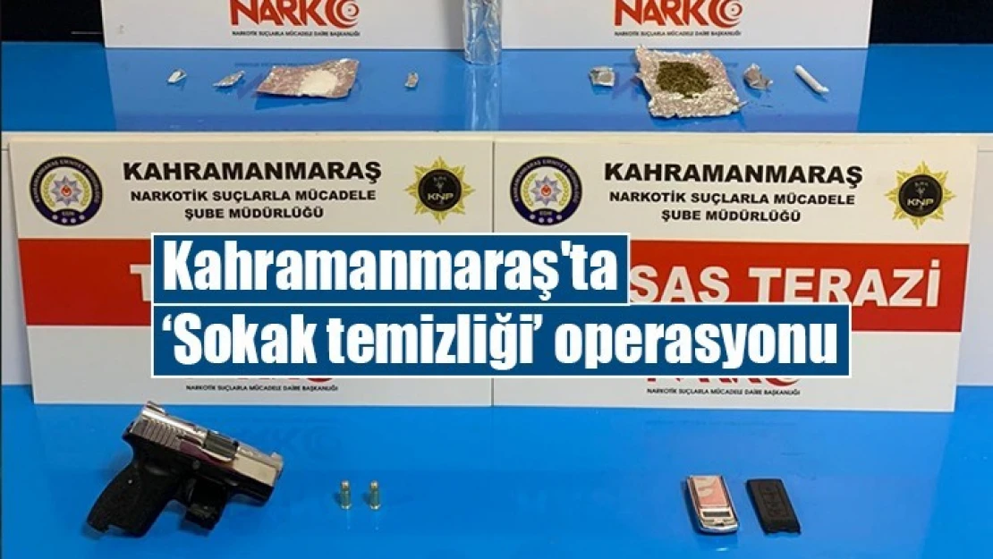 Kahramanmaraş'ta 'Sokak temizliği' operasyonu