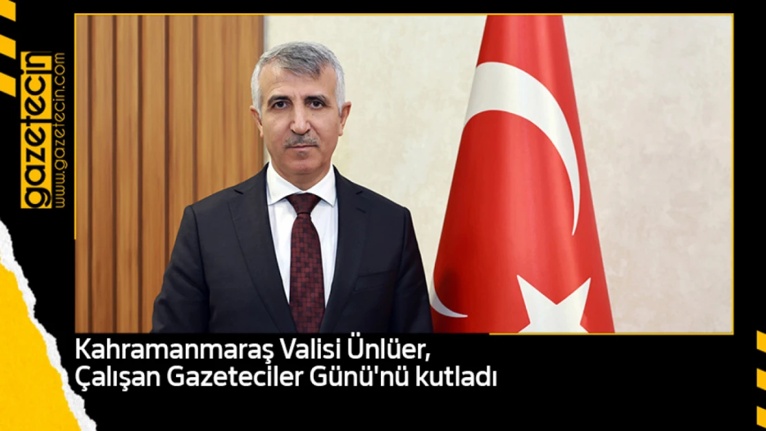 Kahramanmaraş Valisi Ünlüer, Çalışan Gazeteciler Günü'nü kutladı