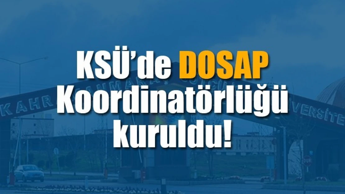 KSÜ'de DOSAP Koordinatörlüğü kuruldu