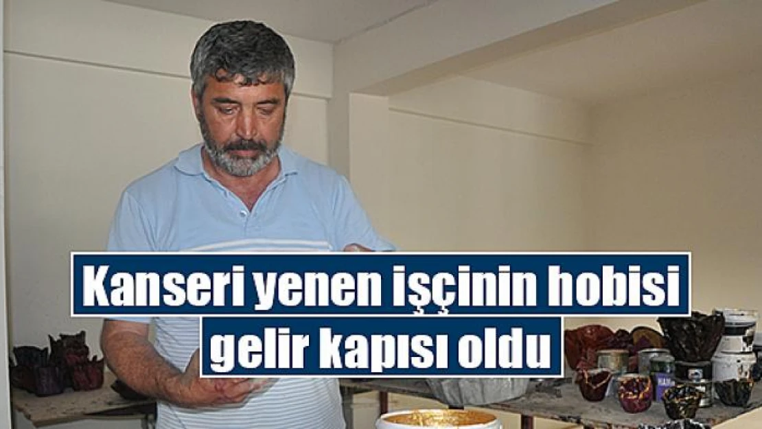 Kanseri yenen işçinin hobisi gelir kapısı oldu