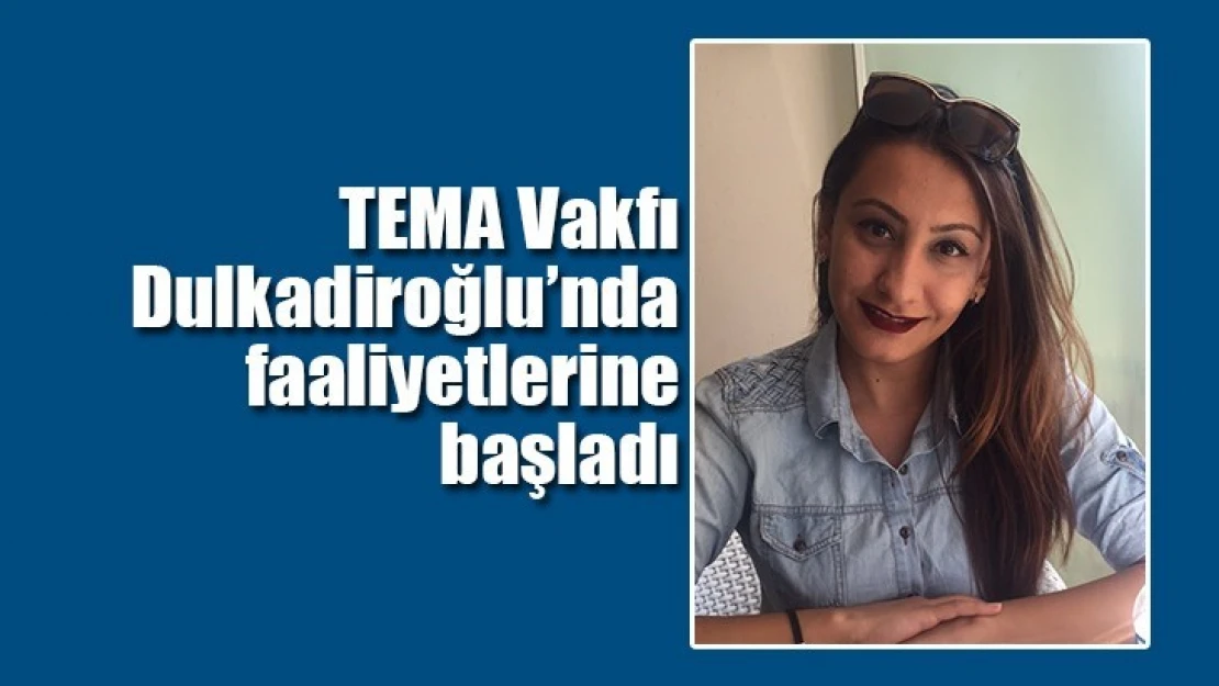 TEMA Vakfı Dulkadiroğlu'nda faaliyetlerine başladı