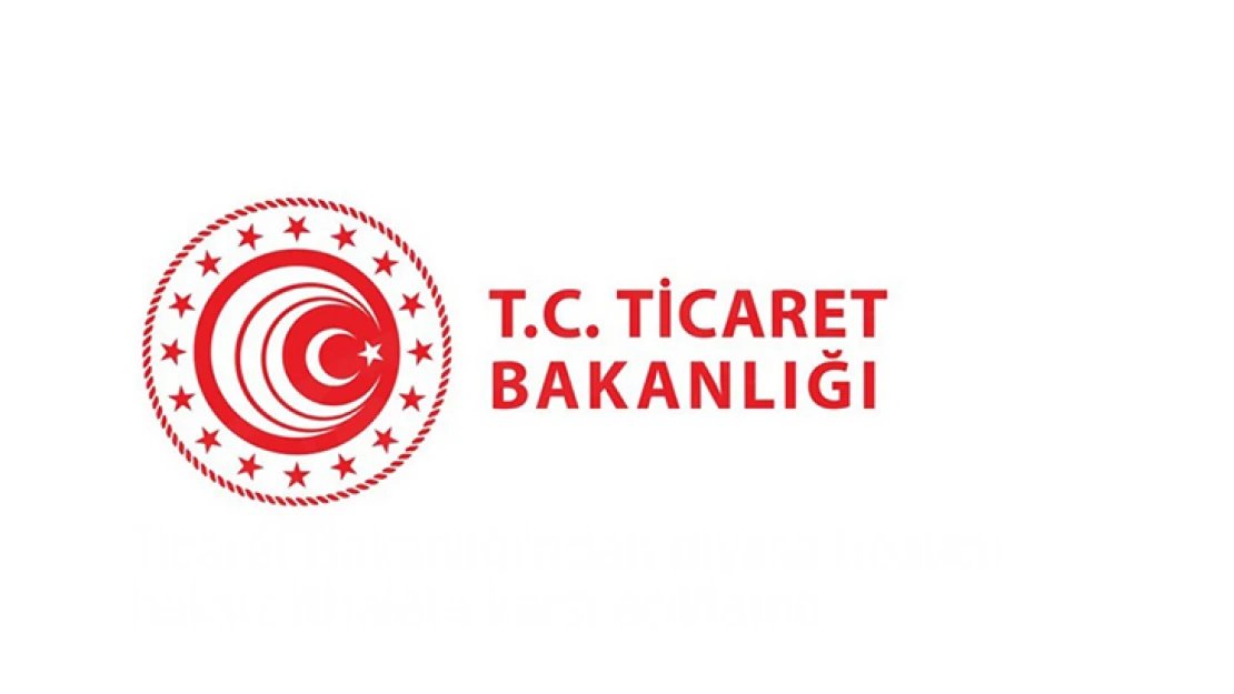 Ticaret Bakanlığı'ndan piyasa bozucu haksız ithalata karşı açıklama