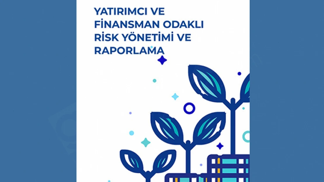 Yatırımcı ve Finansman Odaklı Risk Yönetimi ve Raporlama Belgesi tanıtıldı