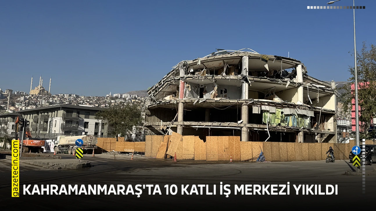 Kahramanmaraş'ta 10 katlı iş merkezi yıkıldı