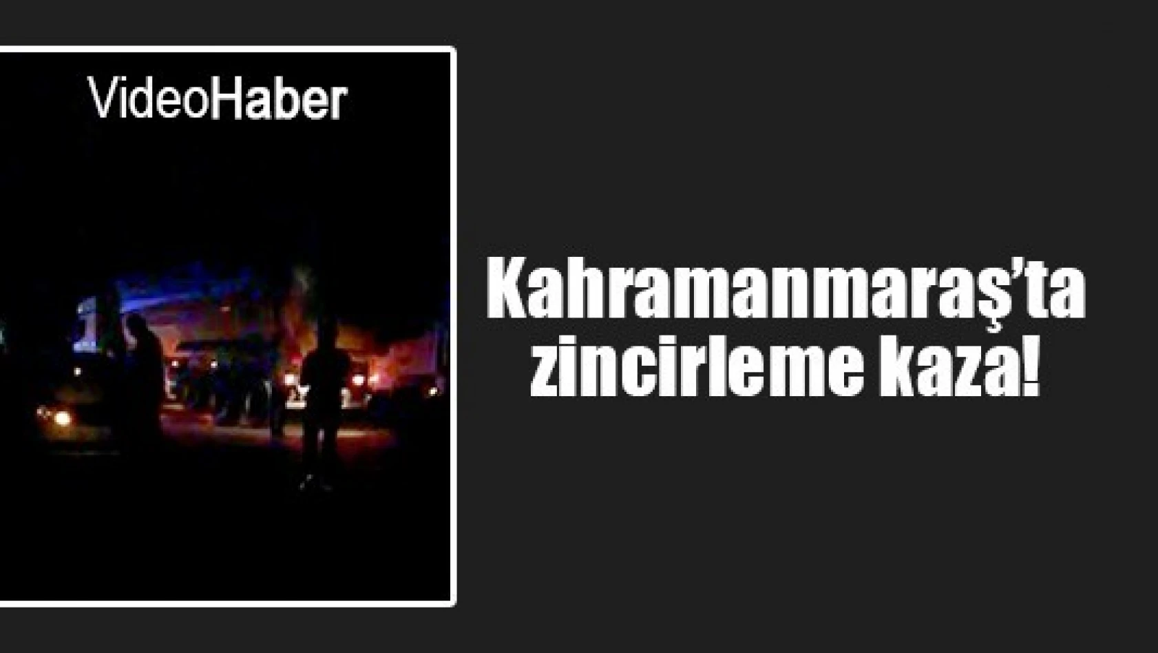 Kahramanmaraş'ta zincirleme kaza!