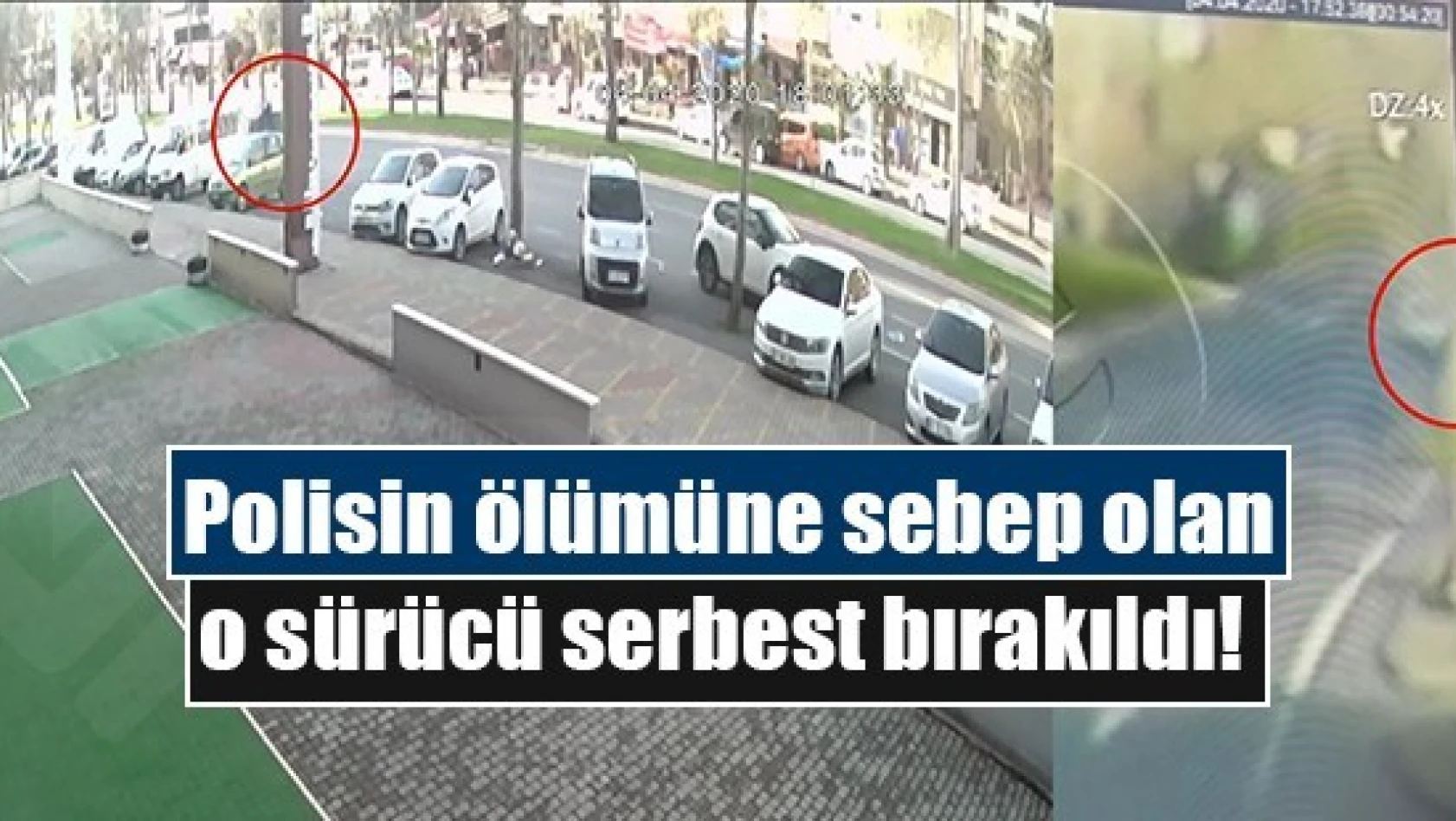 Polisin ölümüne sebep olan o sürücü serbest bırakıldı!