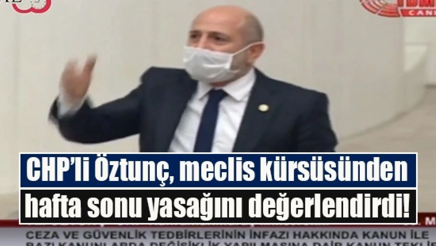 CHP'li Öztunç, meclis kürsüsünden hafta sonu yasağını değerlendirdi!