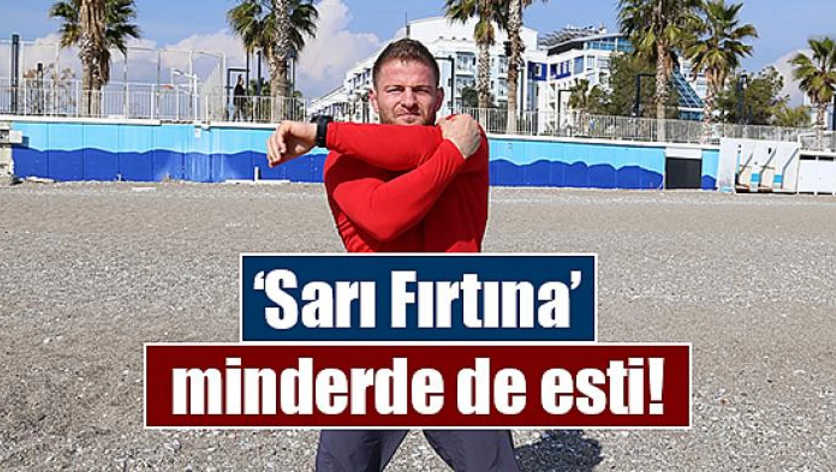 'Sarı Fırtına' minderde de esti!