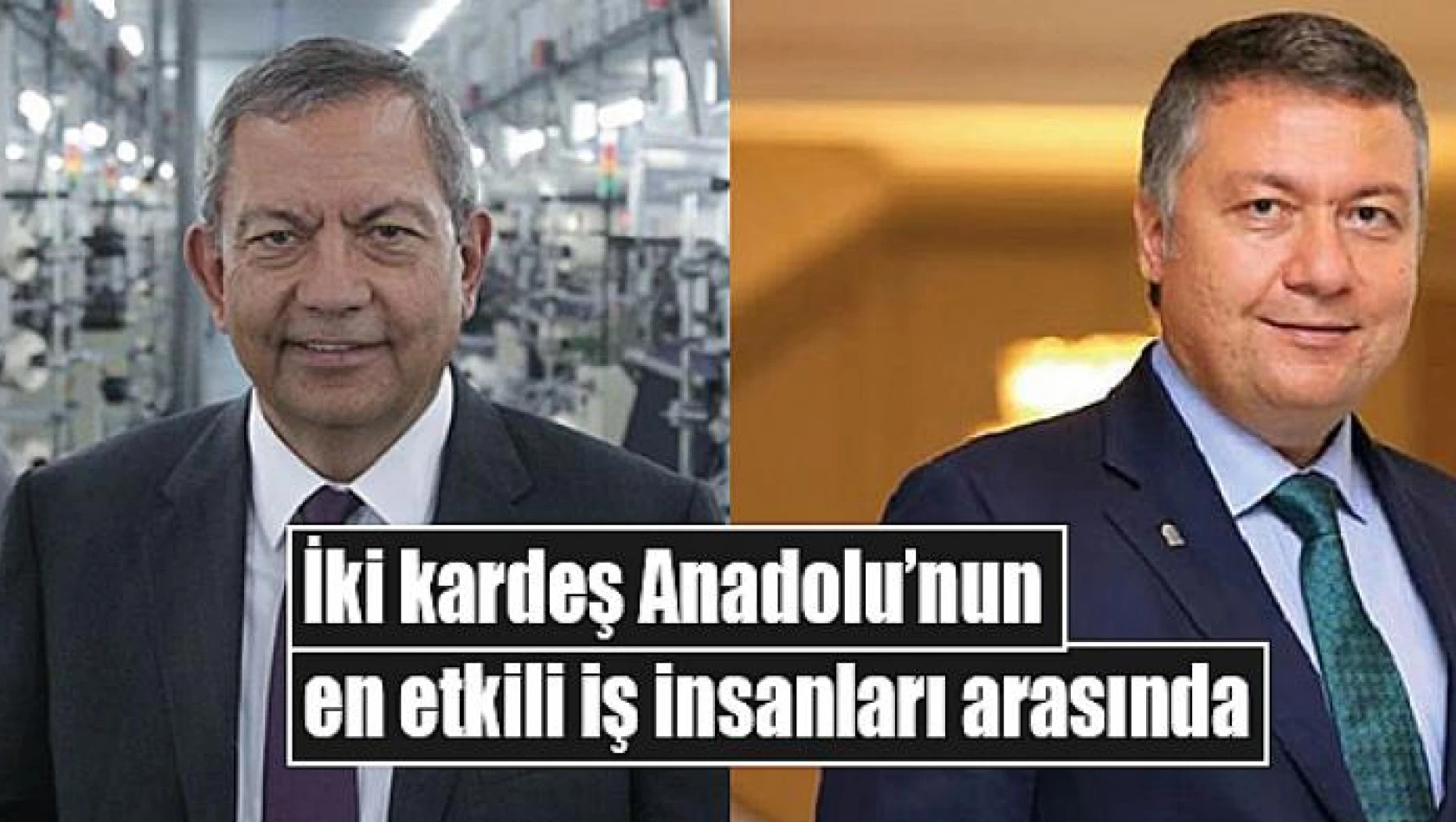 İki kardeş Anadolu'nun en etkili iş insanları arasında