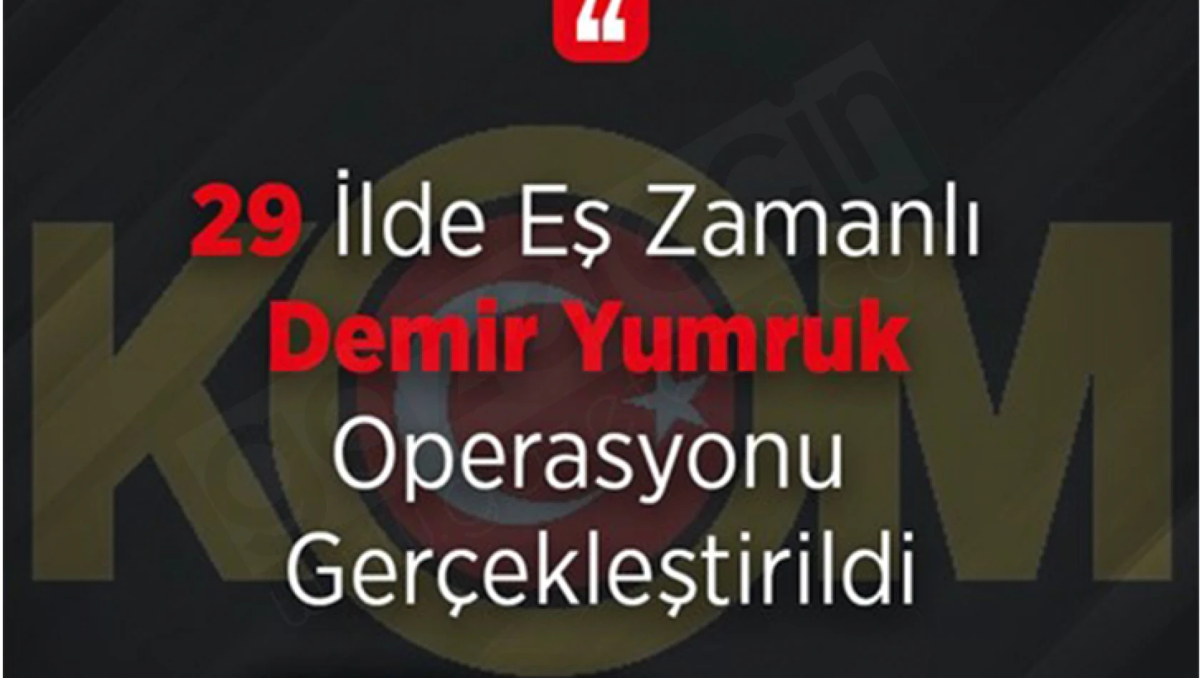 29 ilde eş zamanlı Demir Yumruk operasyonu gerçekleştirildi