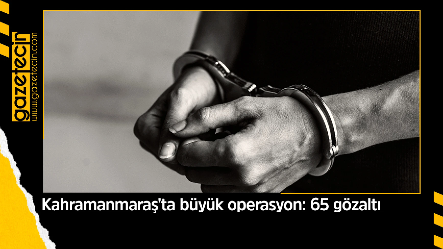 Kahramanmaraş’ta büyük operasyon: 65 gözaltı