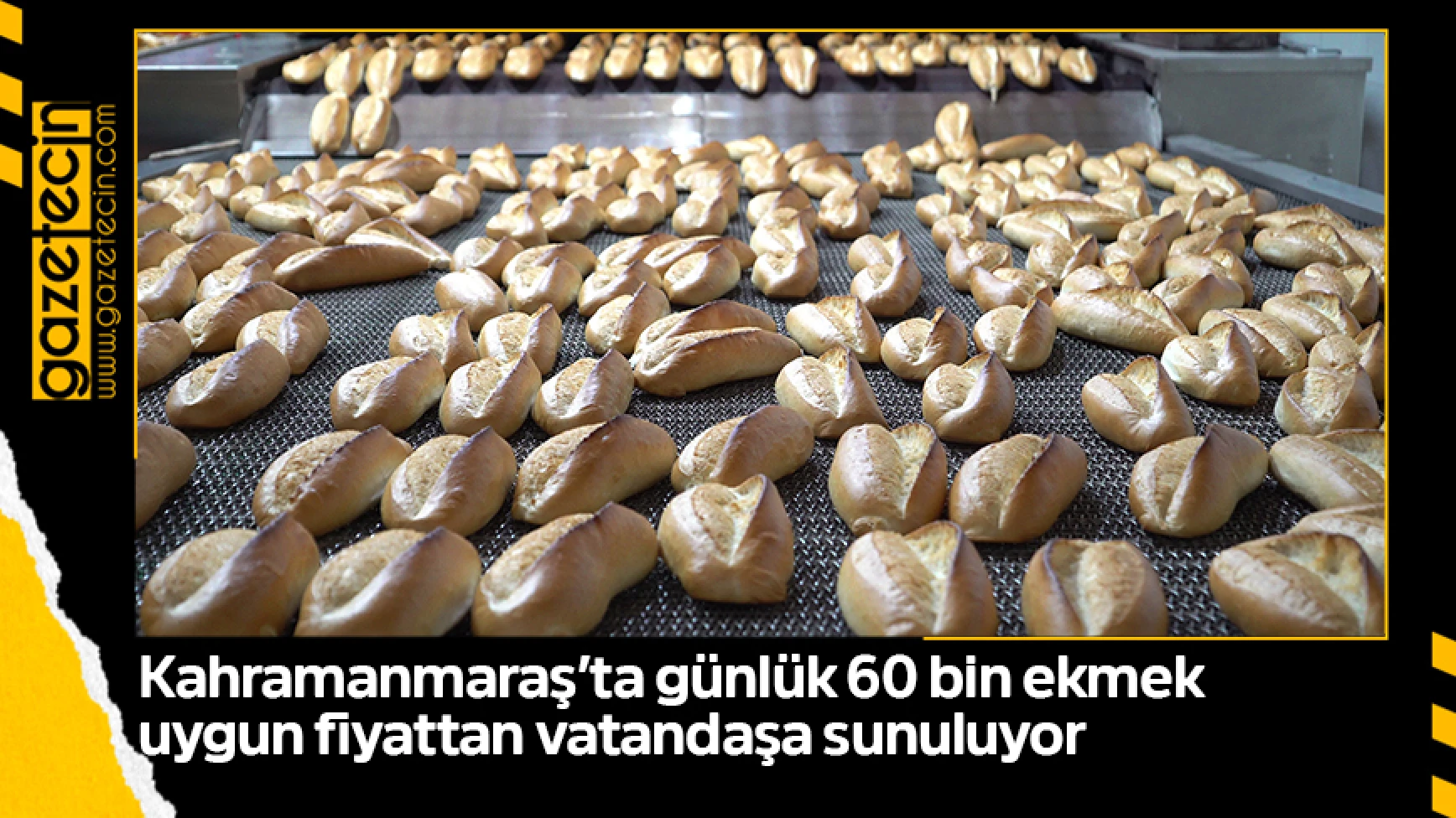 Kahramanmaraş’ta günlük 60 bin ekmek uygun fiyattan vatandaşa sunuluyor