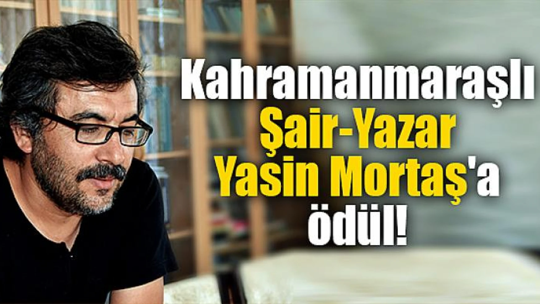 Kahramanmaraşlı Şair-Yazar Yasin Mortaş'a ödül