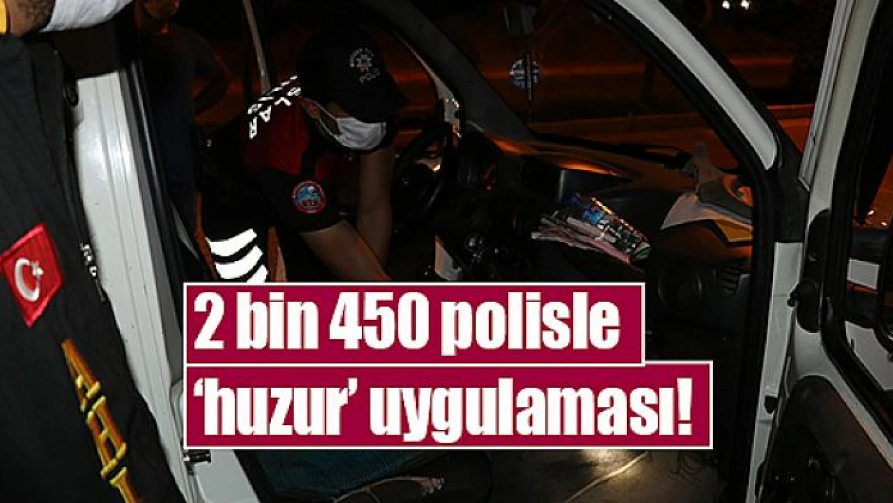 2 bin 450 polisle 'huzur' uygulaması