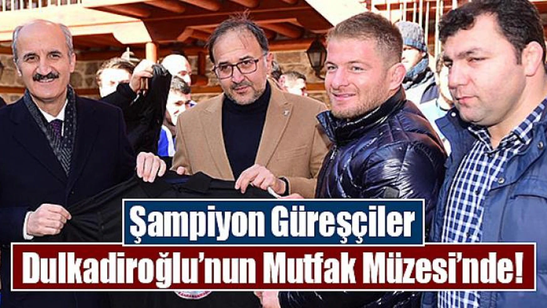 Şampiyon Güreşçiler Dulkadiroğlu'nun Mutfak Müzesi'nde!