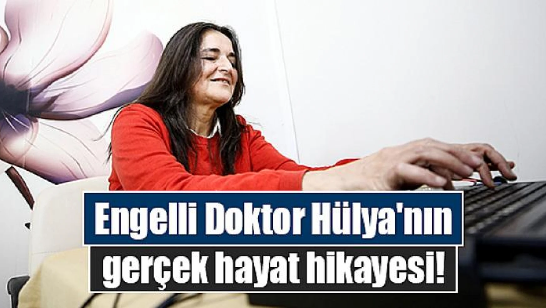 Engelli Doktor Hülya'nın gerçek hayat hikayesi!