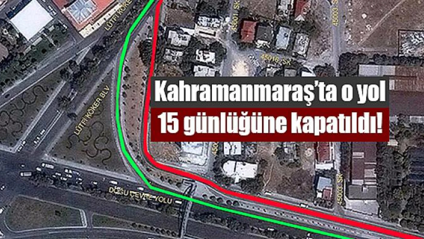 Kahramanmaraş'ta o yol 15 günlüğüne kapatıldı!