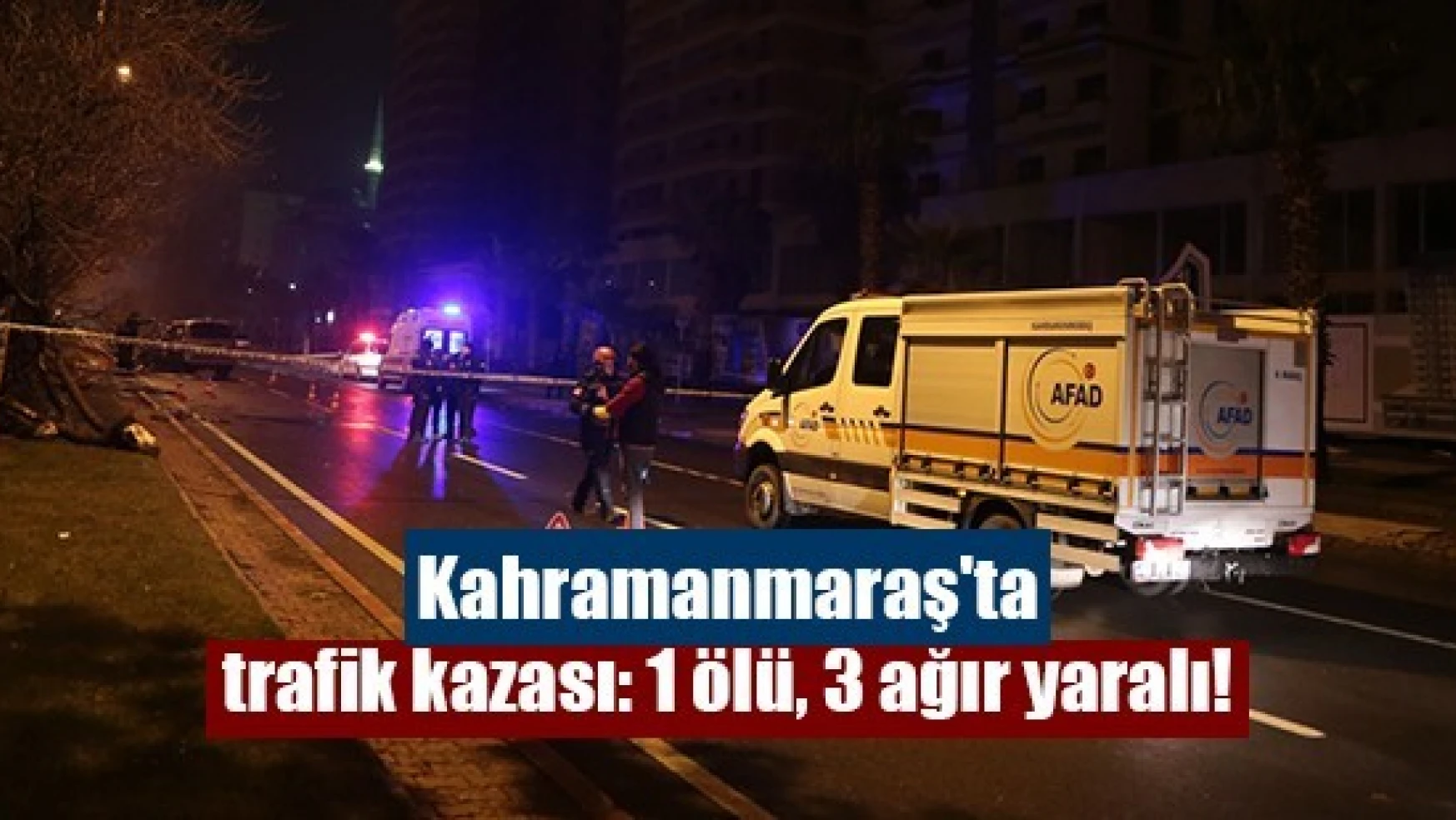 Kahramanmaraş'ta trafik kazası: 1 ölü, 3 ağır yaralı!