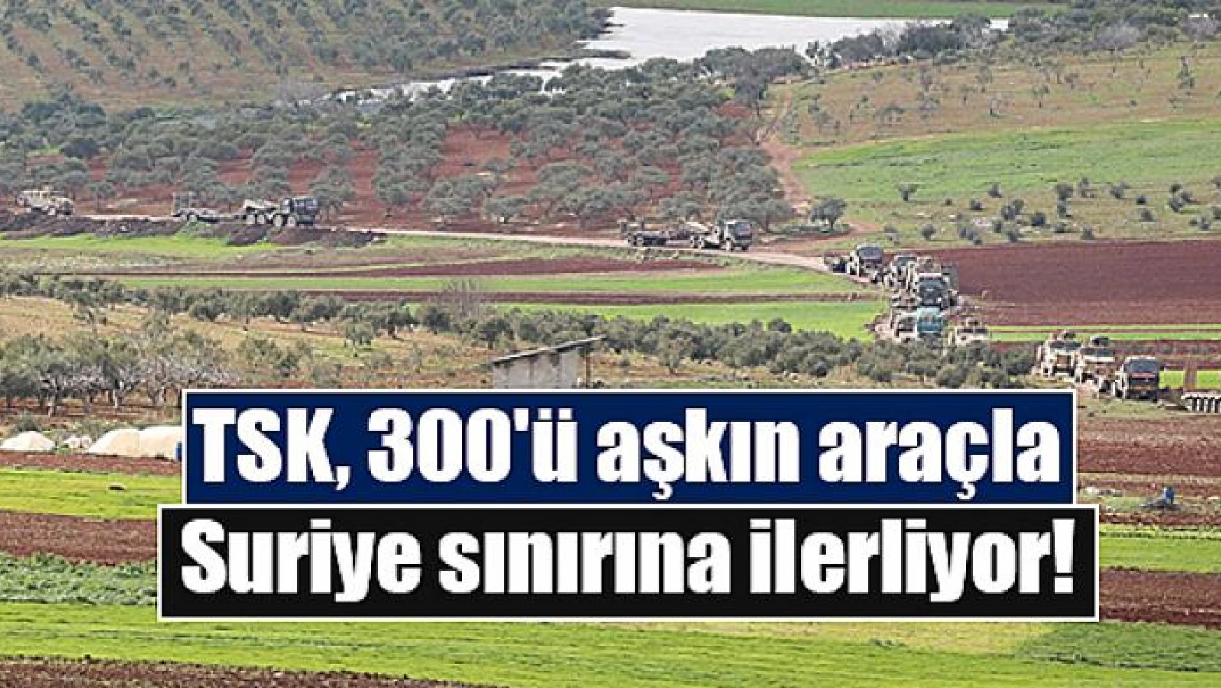 TSK, 300'ü aşkın araçla Suriye sınırına ilerliyor!