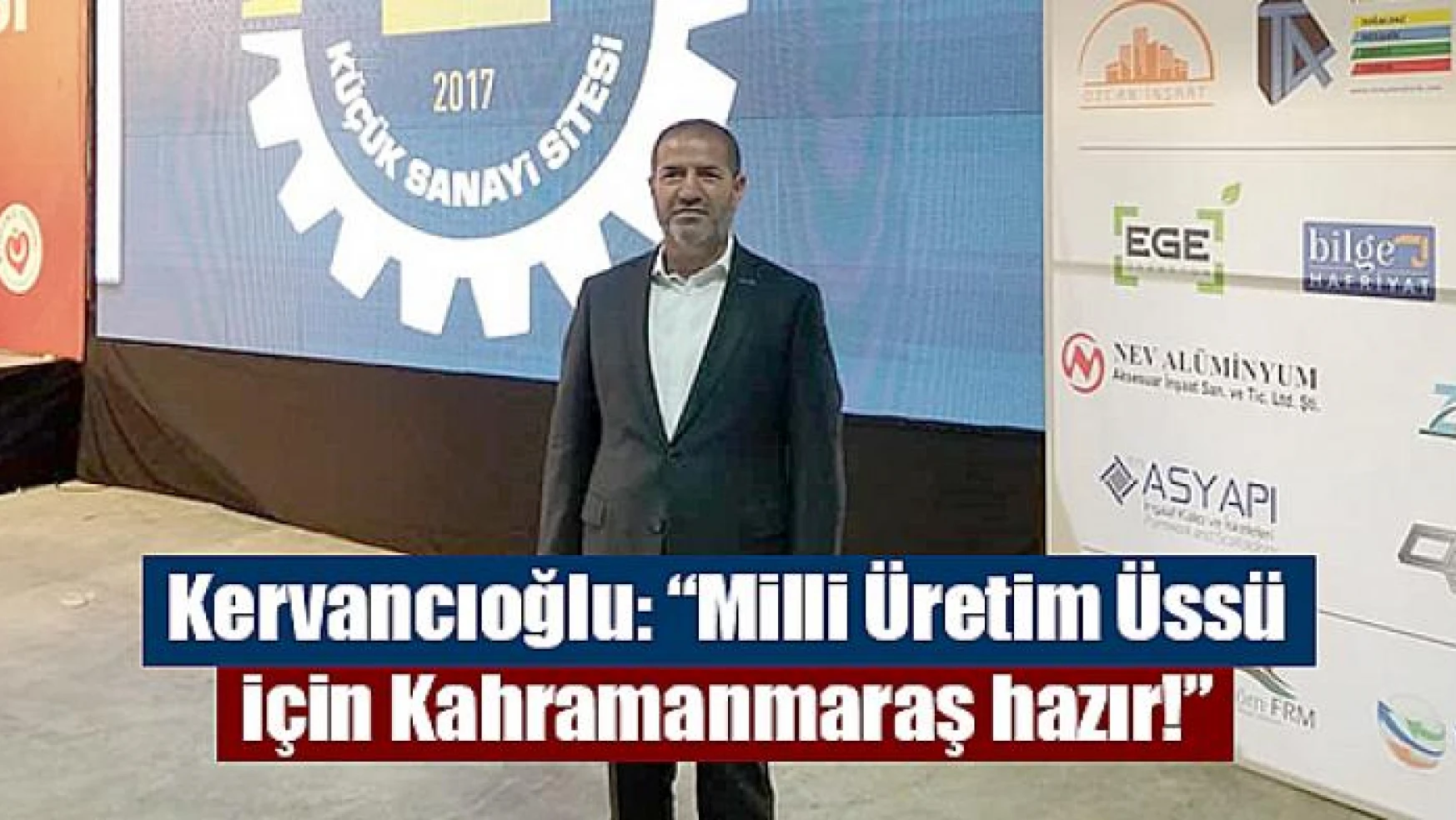 Kervancıoğlu: 'Milli Üretim Üssü için Kahramanmaraş hazır!'