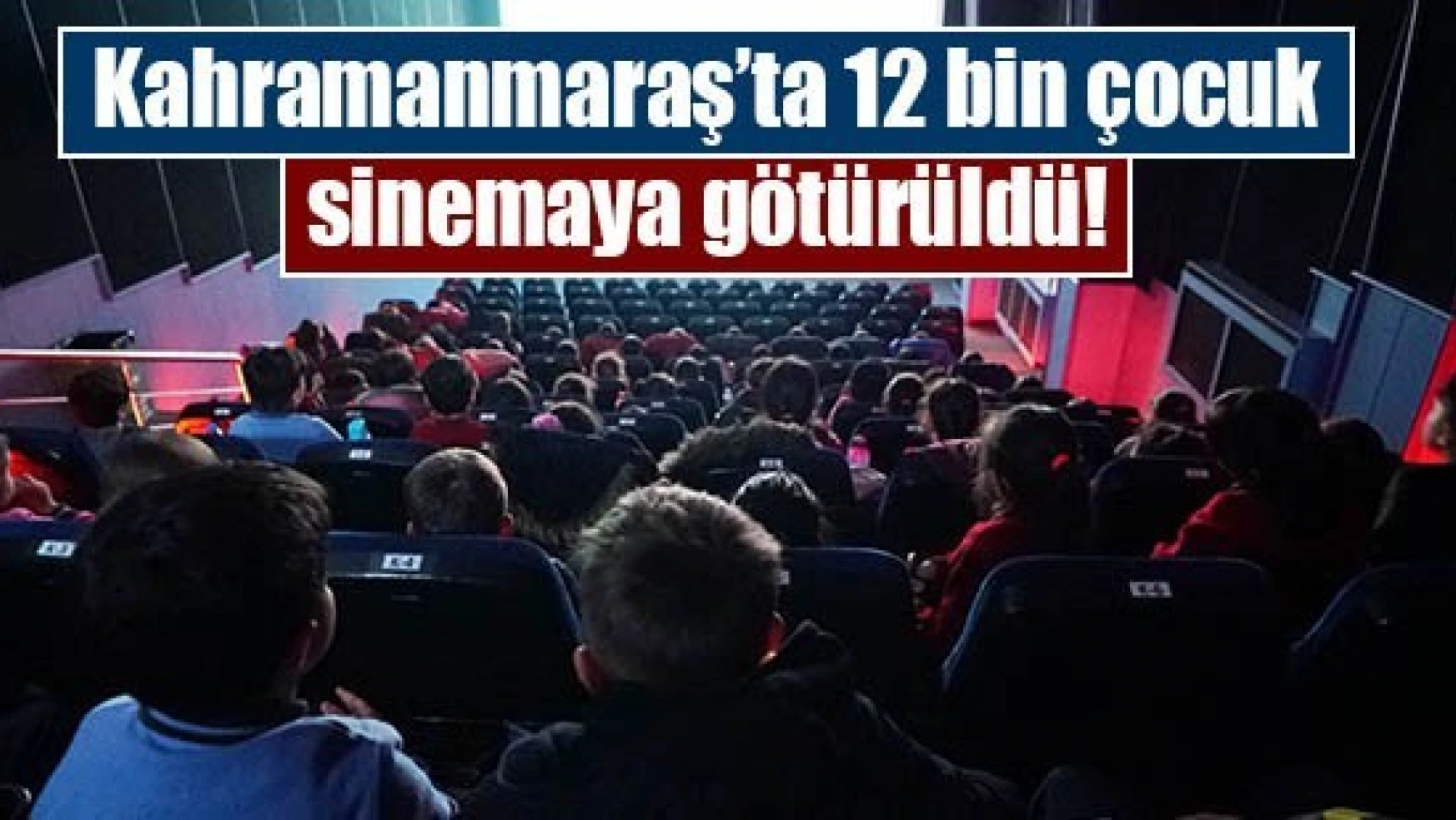 Kahramanmaraş'ta 12 bin çocuk sinemaya götürüldü!