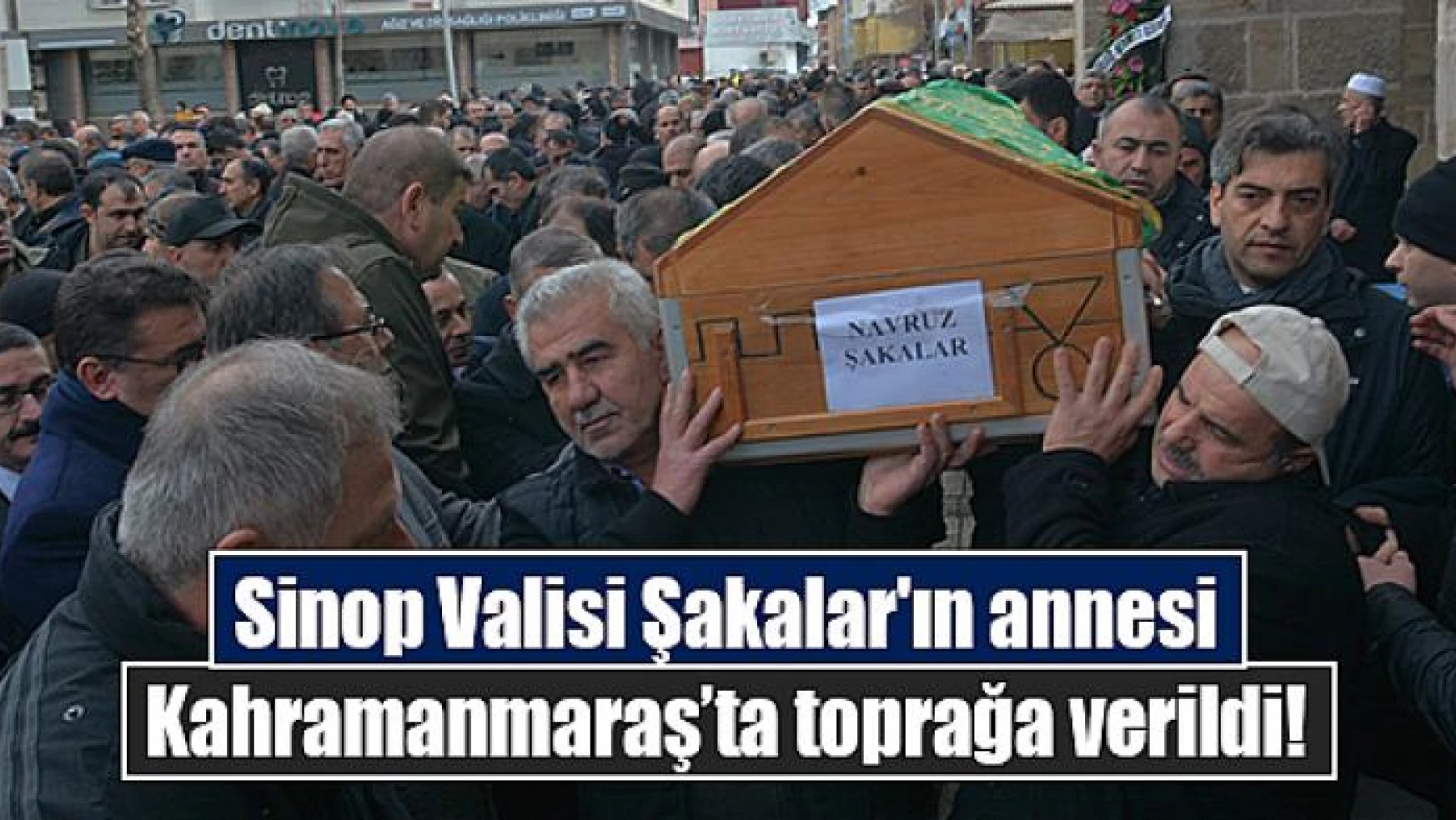Sinop Valisi Şakalar'ın annesi Kahramanmaraş'ta toprağa verildi!