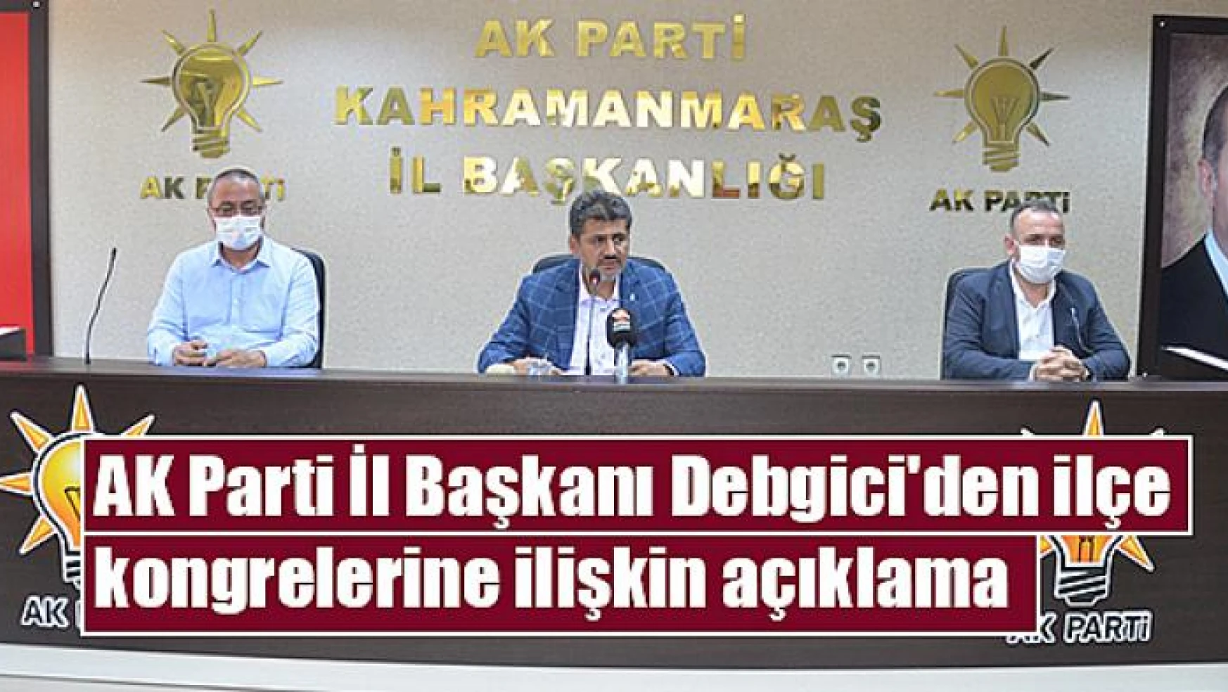 AK Parti İl Başkanı Debgici'den ilçe kongrelerine ilişkin açıklama