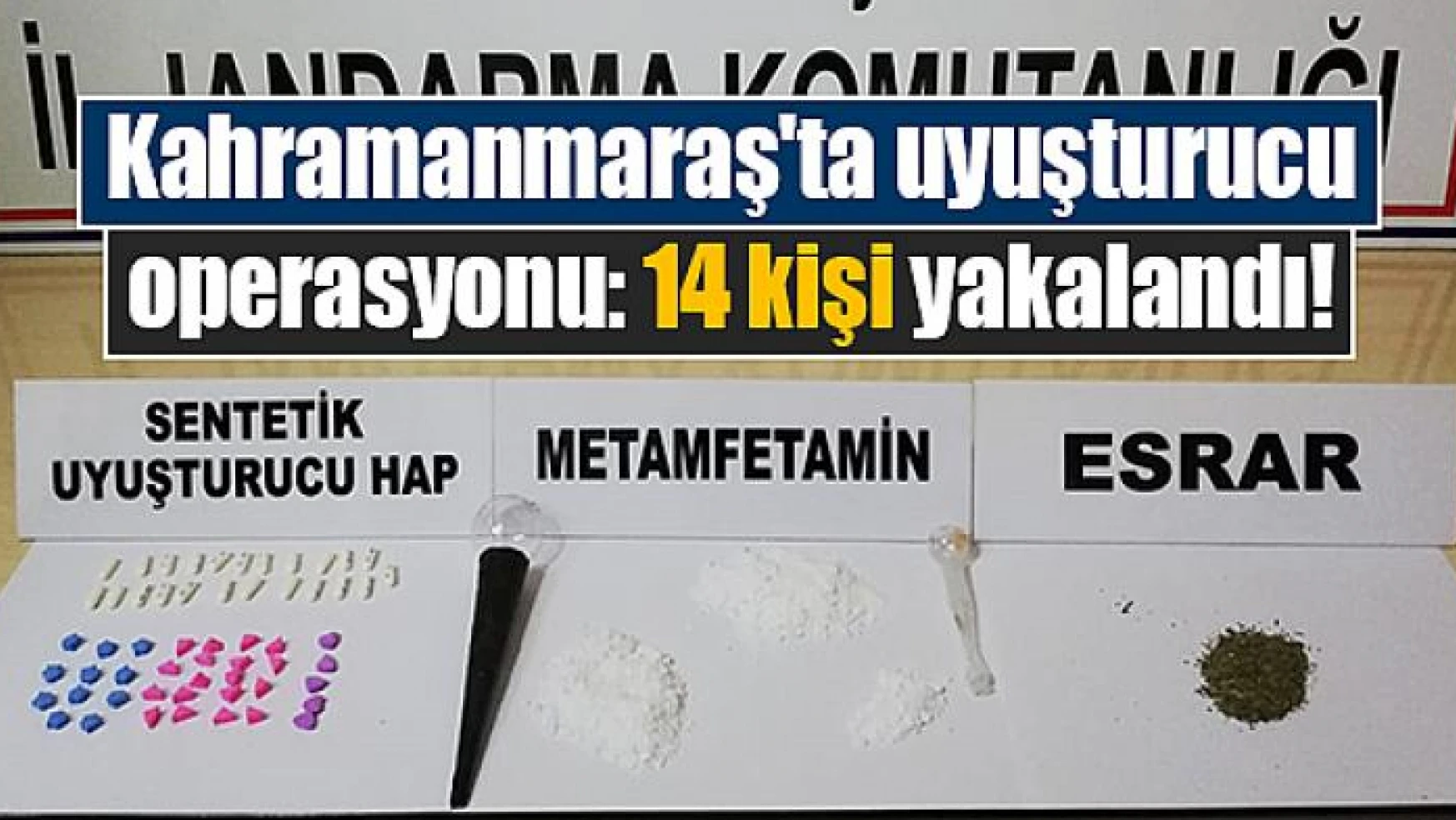Kahramanmaraş'ta uyuşturucu operasyonu: 14 kişi yakalandı!