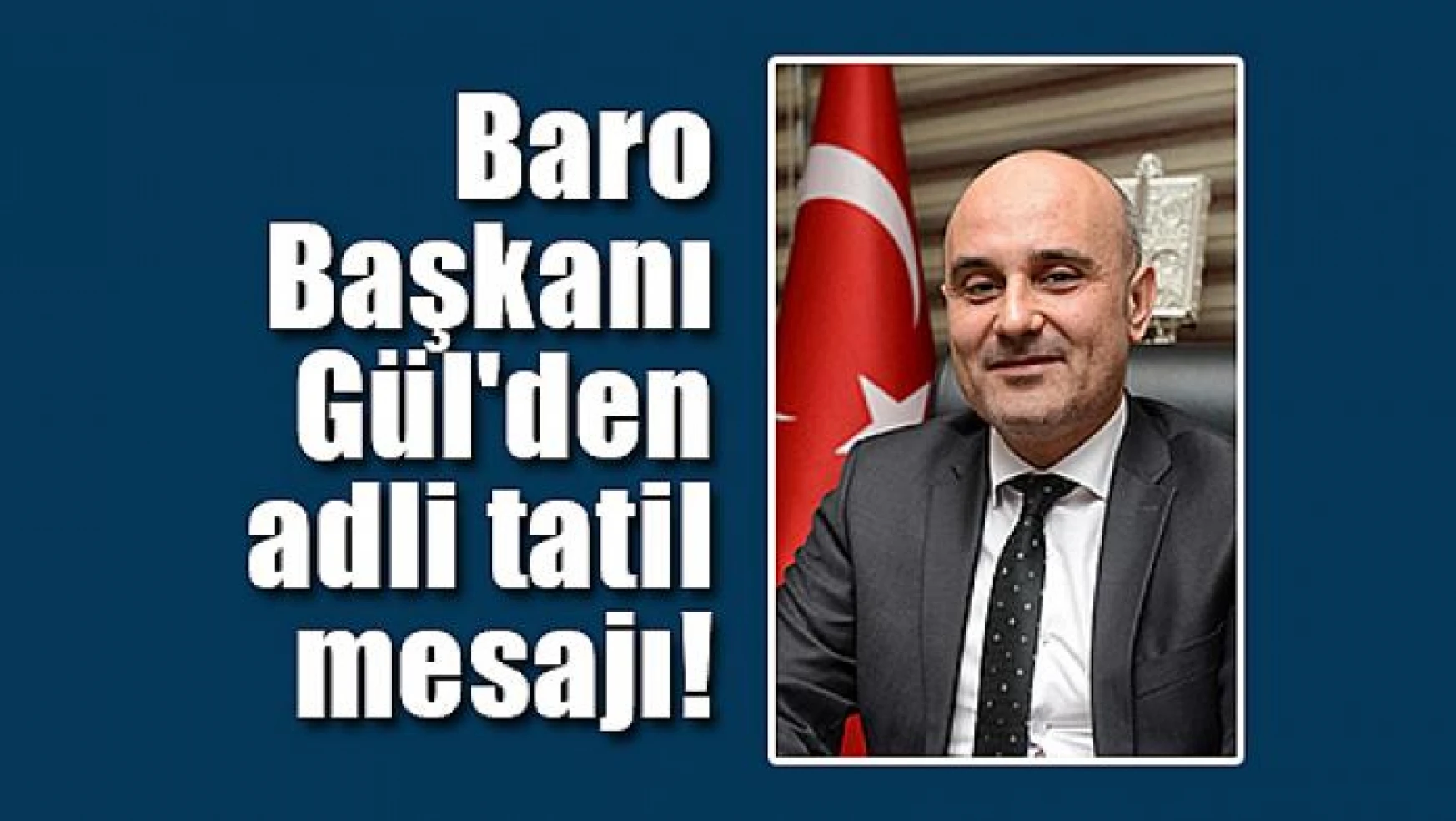 Baro Başkanı Gül'den adli tatil mesajı