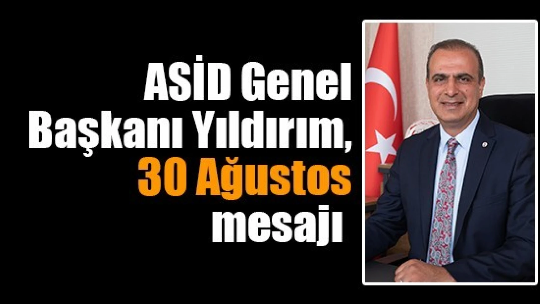 ASİD Genel Başkanı Yıldırım, 30 Ağustos mesajı