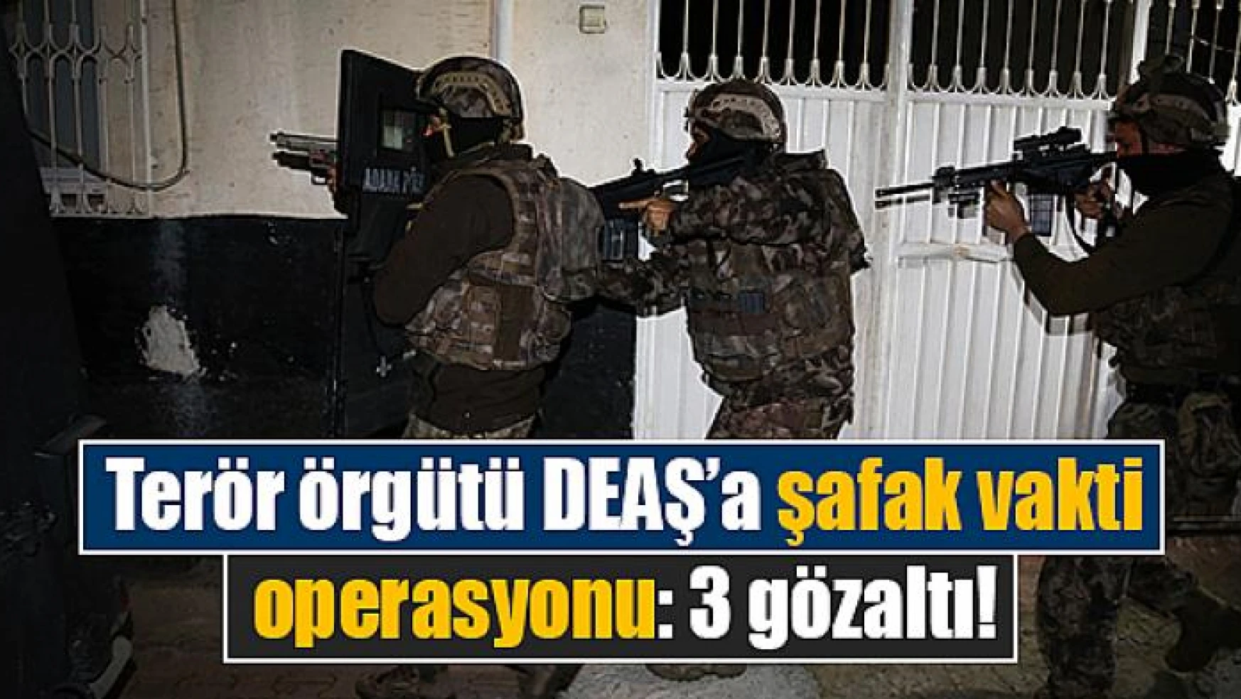 Terör örgütü DEAŞ'a şafak vakti operasyonu: 3 gözaltı!
