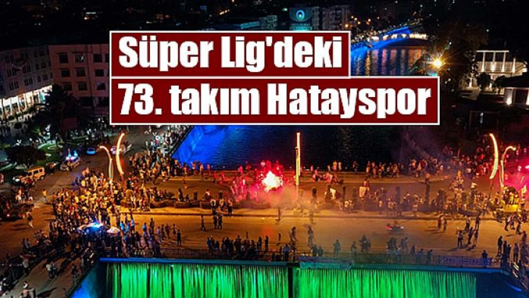Süper Lig'deki 73. takım Hatayspor