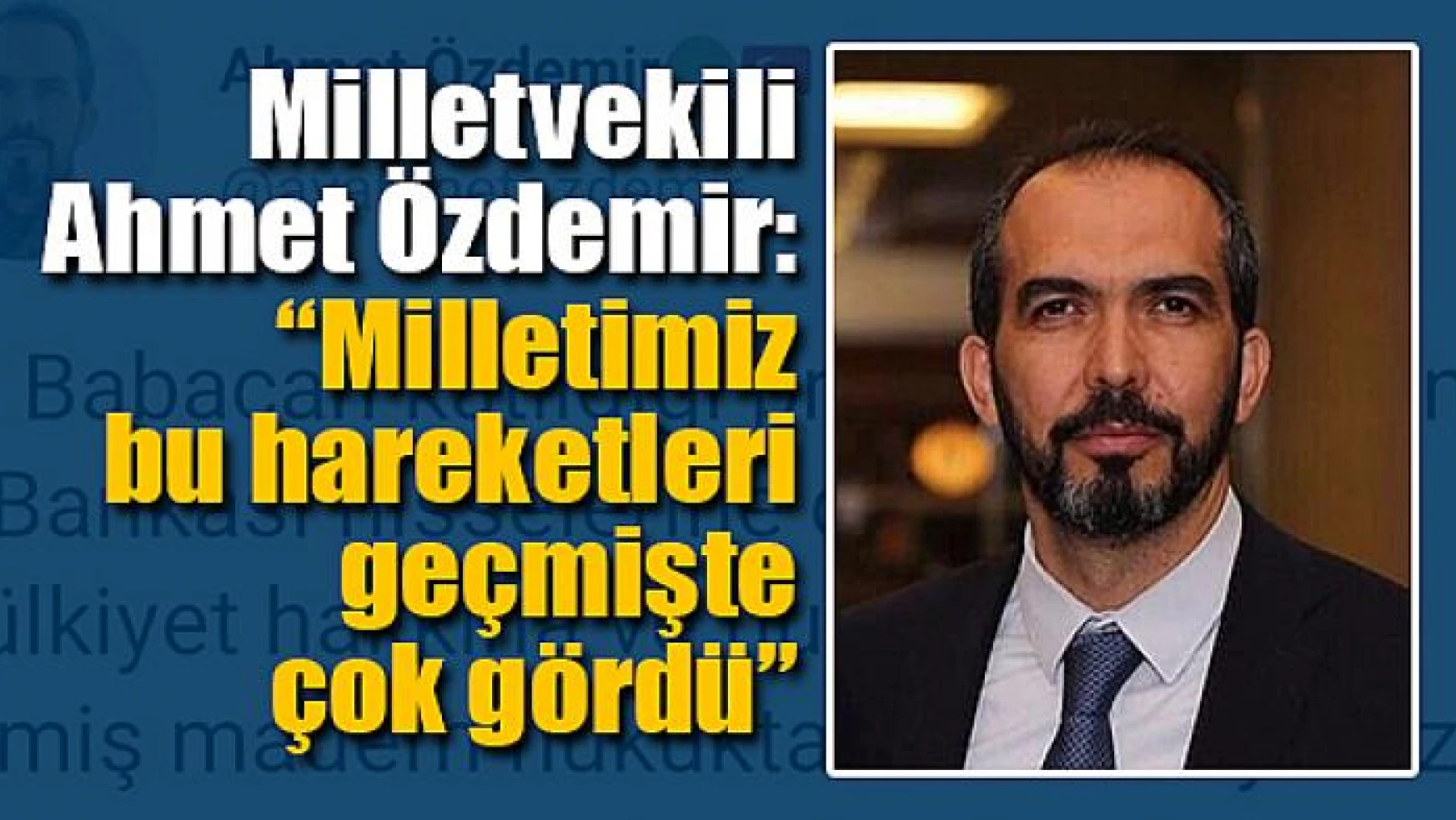 Milletvekili Özdemir: 'Milletimiz bu hareketleri geçmişte çok gördü'