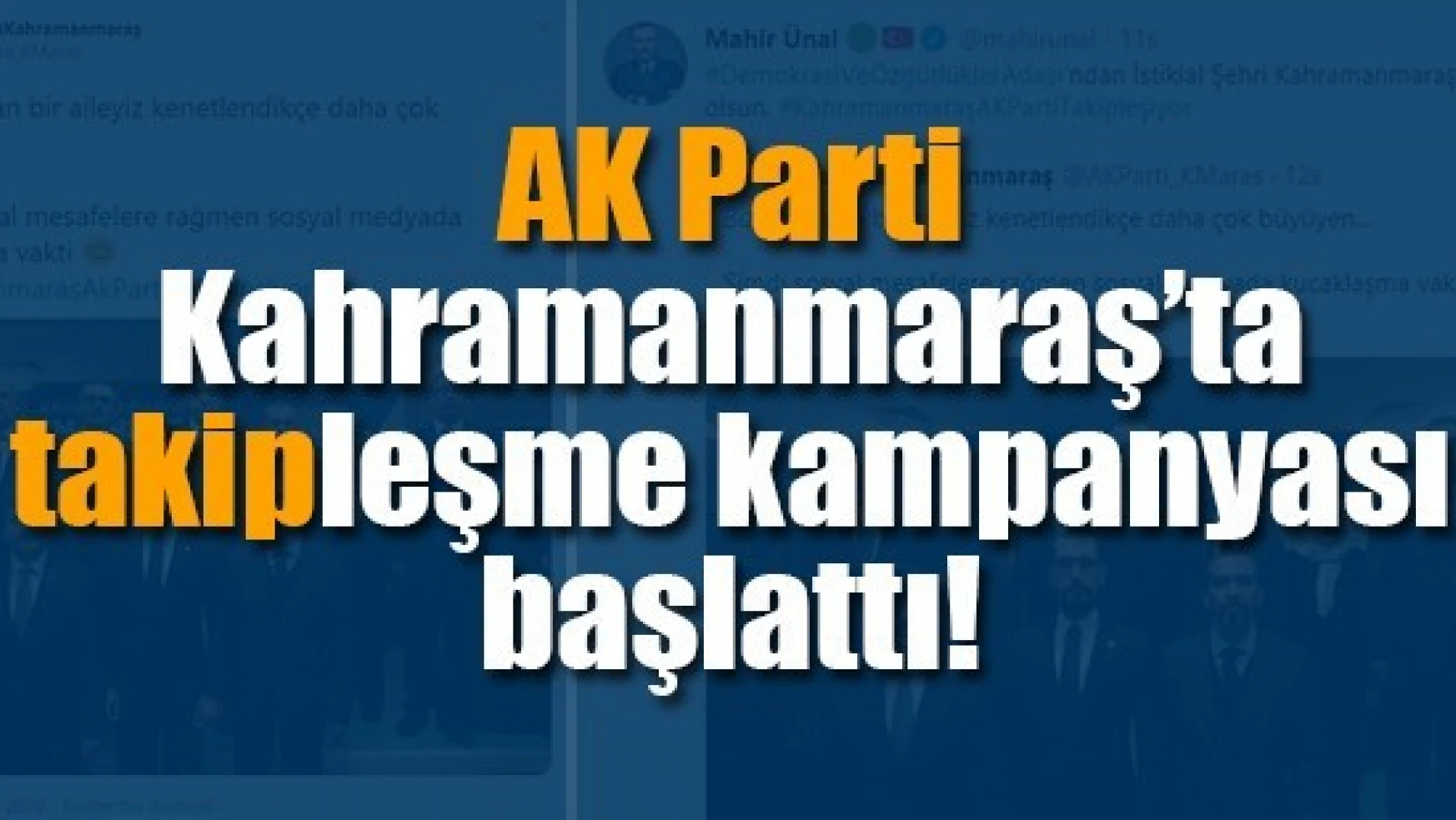 AK Parti Kahramanmaraş'ta takipleşme kampanyası başlattı