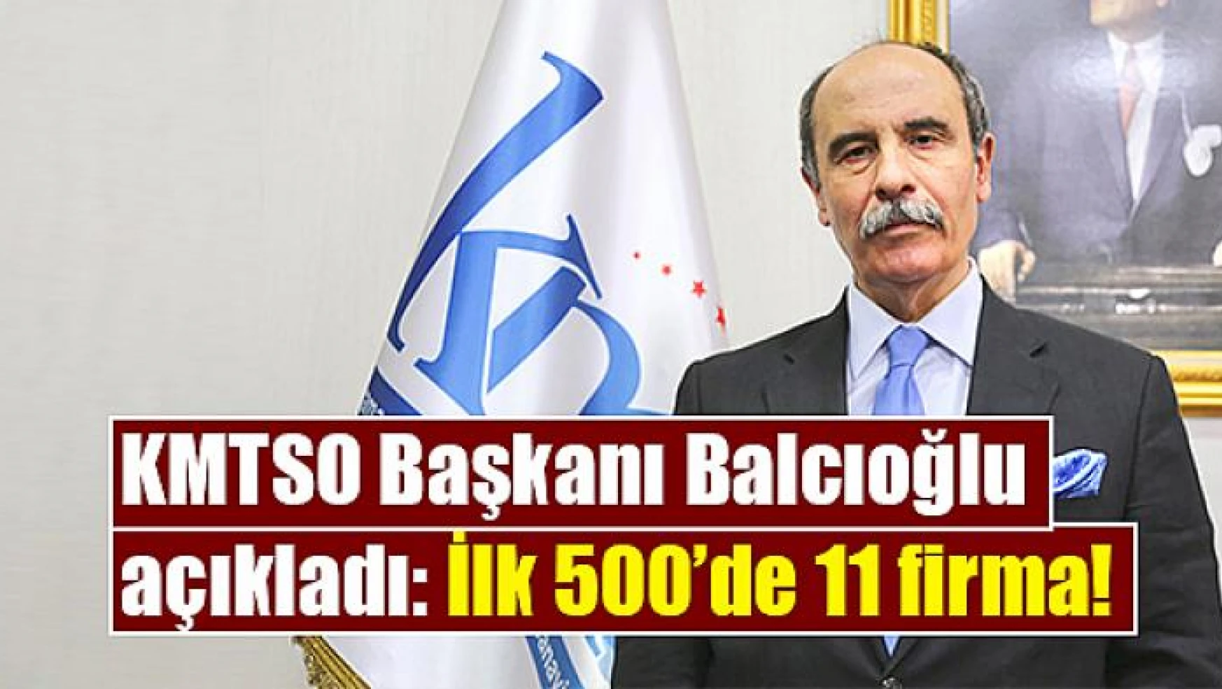 KMTSO Başkanı Balcıoğlu açıkladı: İlk 500'de 11 firma