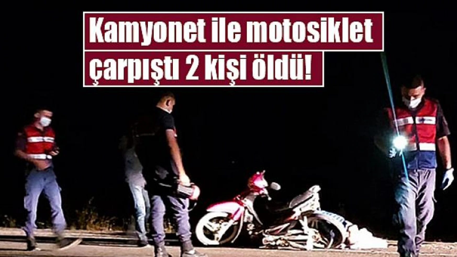 Kamyonet ile motosiklet çarpıştı 2 kişi öldü