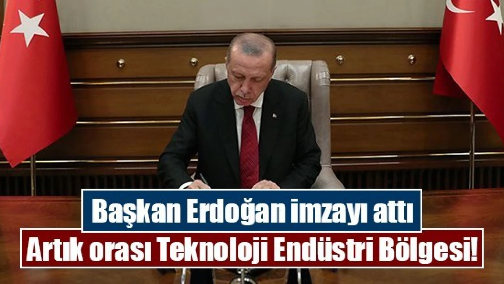 Başkan Erdoğan imzayı attı Artık orası Teknoloji Endüstri Bölgesi!