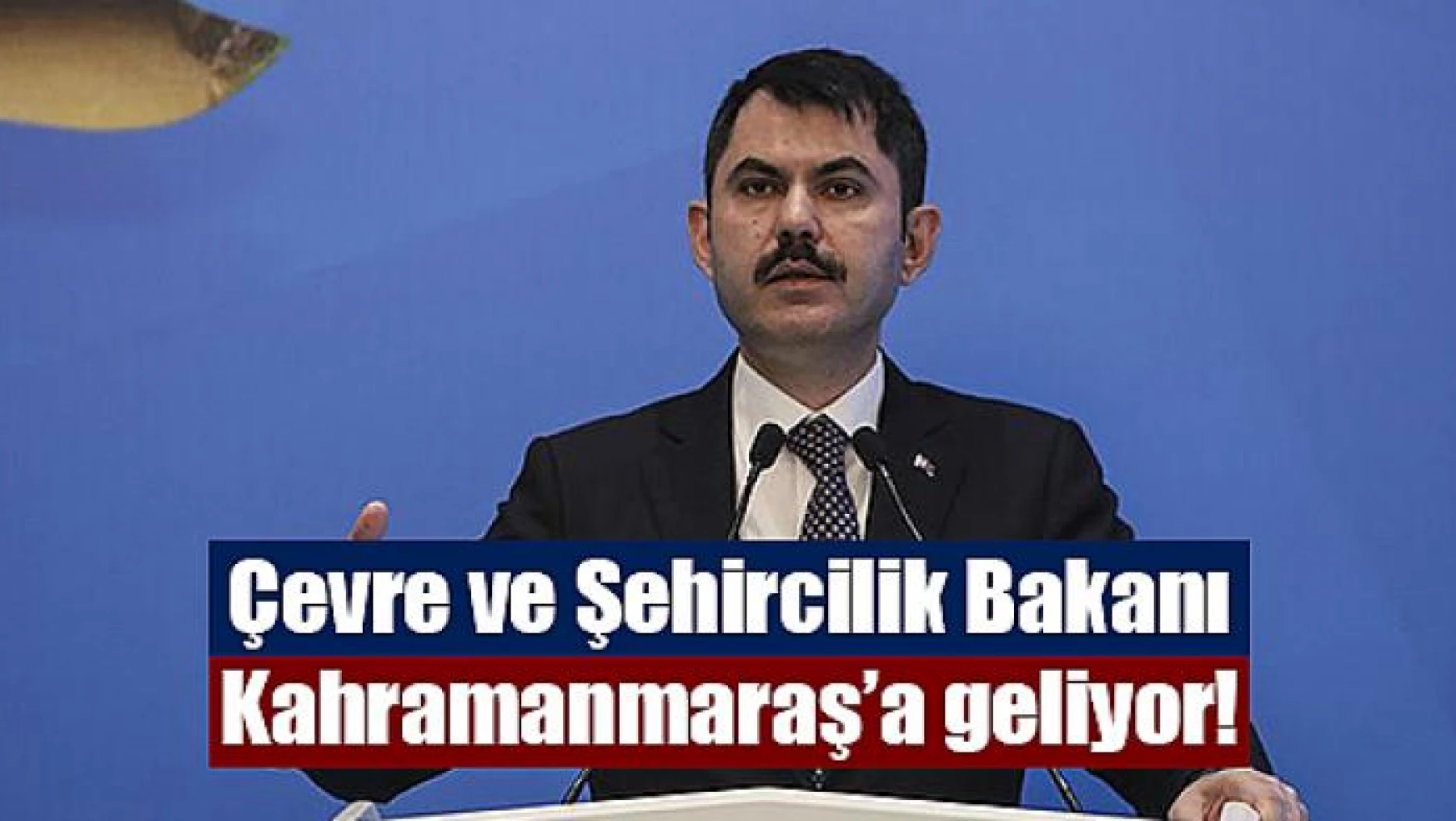 Çevre ve Şehircilik Bakanı Kahramanmaraş'a geliyor!