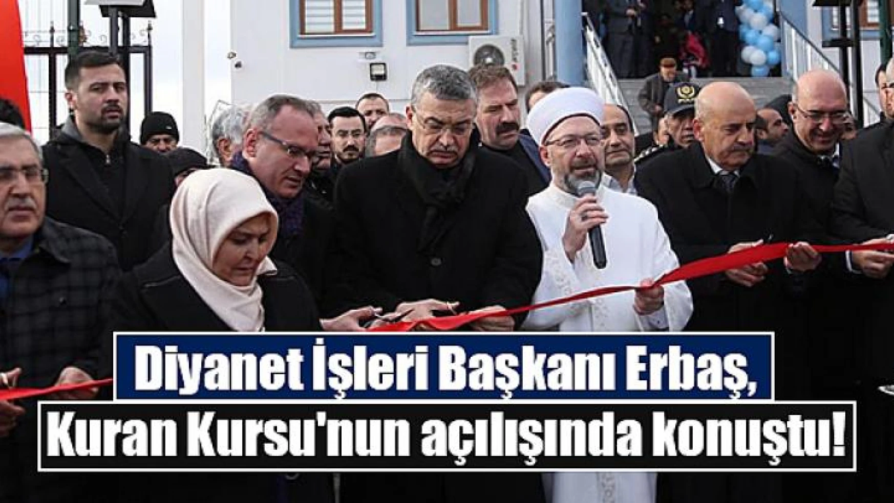 Diyanet İşleri Başkanı Erbaş, Kuran Kursu'nun açılışında konuştu!