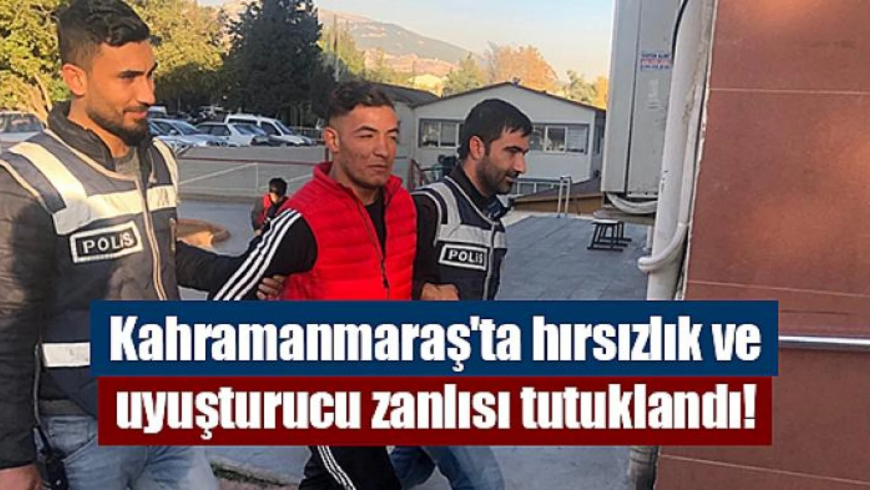 Kahramanmaraş'ta hırsızlık ve uyuşturucu zanlısı tutuklandı!