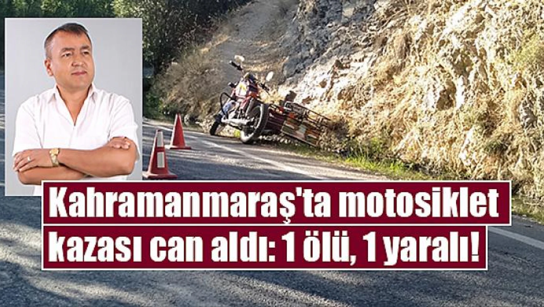 Kahramanmaraş'ta motosiklet kazası can aldı: 1 ölü, 1 yaralı