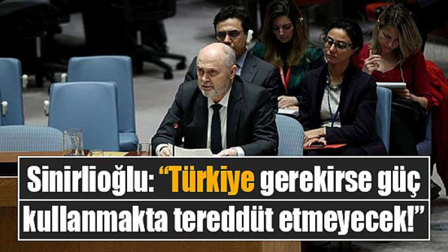 Sinirlioğlu: 'Türkiye gerekirse güç kullanmakta tereddüt etmeyecek!'