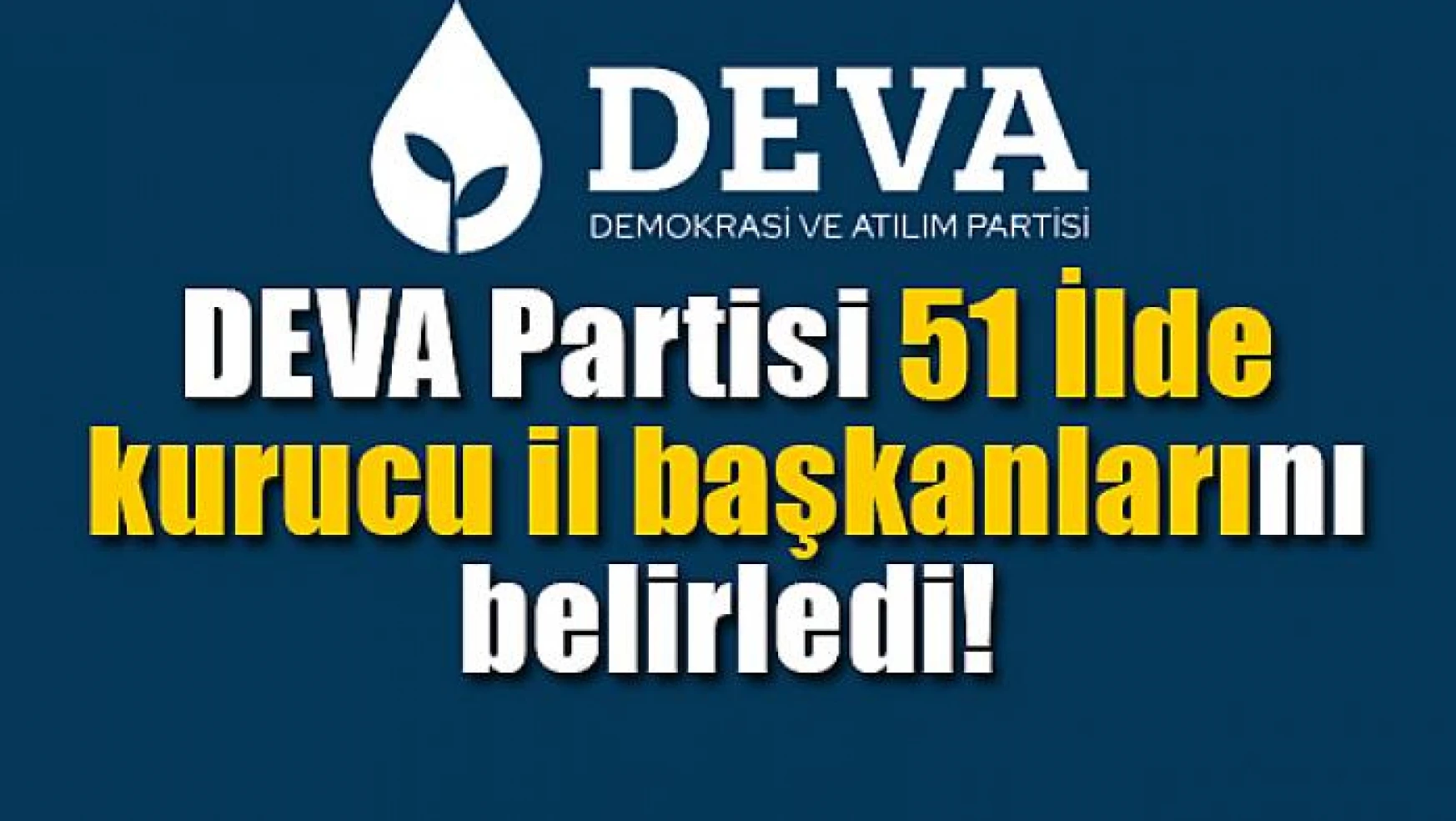 DEVA Partisi 51 İlde kurucu il başkanlarını belirledi
