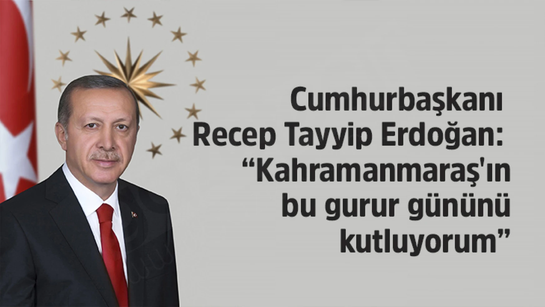 Cumhurbaşkanı Erdoğan: Kahramanmaraş'ın bu gurur gününü kutluyorum