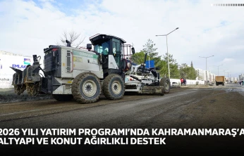 2026 yılı Yatırım Programı'nda Kahramanmaraş'a altyapı ve konut ağırlıklı destek
