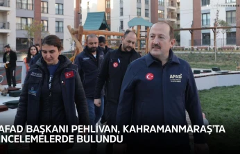AFAD Başkanı Pehlivan, Kahramanmaraş'ta incelemelerde bulundu