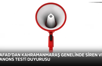 AFAD'dan Kahramanmaraş genelinde siren ve anons testi duyurusu