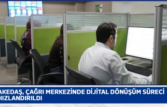 AKEDAŞ, çağrı merkezinde dijital dönüşüm süreci hızlandırıldı