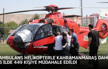 Ambulans helikopterle Kahramanmaraş dahil 6 ilde 449 kişiye müdahale edildi