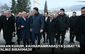 Bakan Kurum, Kahramanmaraş'ı 6 Şubat'ta yalnız bırakmadı!